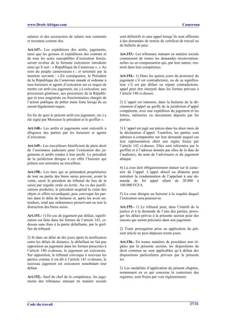 www.Droit-Afrique.com                                                                                Cameroun


salaires et des accessoires de salaire non contestés      sont définitifs et sans appel lorsqu’ils sont afférents
et reconnus comme dus.                                    à des demandes de remise de certificat de travail ou
                                                          de bulletin de paie.
Art.147.- Les expéditions des arrêts, jugements,
ainsi que les grosses et expéditions des contrats et      Art.153.- Les tribunaux statuant en matière sociale
de tous les actes susceptibles d’exécution forcée,        connaissent de toutes les demandes reconvention-
seront revêtus de la formule exécutoire introduite        nelles ou en compensation qui, par leur nature, ren-
ainsi qu’il suit : « République du Cameroun », « Au       trent dans leur compétence.
nom du peuple camerounais » ; et terminée par la
mention suivante : « En conséquence, le Président         Art.154.- 1) Dans les quinze jours du prononcé du
de la République du Cameroun mande et ordonne à           jugement s’il est contradictoire, ou de sa significa-
tous huissiers et agents d’exécution sur ce requis de     tion s’il est par défaut ou réputé contradictoire,
mettre cet arrêt (ou jugement, etc.) à exécution, aux     appel peut être interjeté dans les formes prévues à
procureurs généraux, aux procureurs de la Républi-        l’article 140 ci-dessus.
que et tous magistrats ou fonctionnaires chargés de
l’action publique de prêter main forte lorsqu’ils en      2) L’appel est transmis, dans la huitaine de la dé-
seront légalement requis.                                 claration d’appel au greffe de la juridiction d’appel
                                                          compétente, avec une expédition du jugement et les
En foi de quoi le présent arrêt (ou jugement, etc.) a     lettres, mémoires ou documents déposés par les
été signé par Monsieur le président et le greffier ».     parties.

Art.148.- Les arrêts et jugements sont exécutifs à        3) L’appel est jugé sur pièces dans les deux mois de
diligence des parties par les huissiers et agents         la déclaration d’appel. Toutefois, les parties sont
d’exécution.                                              admises à comparaître sur leur demande auquel cas
                                                          leur représentation obéit aux règles fixées par
Art.149.- Les travailleurs bénéficient de plein droit     l’article 142 ci-dessus. Elles sont informées par le
de l’assistance judiciaire pour l’exécution des ju-       greffier et à l’adresse donnée par elles de la date de
gements et arrêts rendus à leur profit. Le président      l’audience, du nom de l’adversaire et du jugement
de la juridiction désigne à cet effet l’huissier qui      attaqué.
prêtera son ministère au travailleur.
                                                          4) La cour doit obligatoirement statuer sur le carac-
Art.150.- Les tiers qui se prétendent propriétaires       tère de l’appel. L’appel abusif ou dilatoire peut
de tout ou partie des biens saisis peuvent, avant la      entraîner la condamnation de l’appelant à une de-
vente, saisir le président du tribunal du lieu de la      mande de fol appel allant de 20.000 à
saisie par requête orale ou écrite. Au vu des justifi-    100.000 FCFA.
cations produites, le président suspend la vente des
objets et effets revendiqués, puis convoque les par-      5) La cour désigne un huissier à la requête duquel
ties dans le délai de huitaine et, après les avoir en-    l’exécution sera poursuivie.
tendues, rend une ordonnance prescrivant ou non la
distraction des biens saisis.                             Art.155.- 1) Le tribunal peut, dans l’intérêt de la
                                                          justice et à la demande de l’une des parties, proro-
Art.151.- 1) En cas de jugement par défaut, signifi-      ger les délais prévus à la présente section pour des
cation est faite dans les formes de l’article 141, ci-    raisons qui seront précisées dans son jugement.
dessus sans frais à la partie défaillante, par le gref-
fier du tribunal.                                         2) Toute prorogation prise en application du pré-
                                                          sent article ne peut dépasser trente jours.
2) Si dans un délai de dix jours après la notification
outre les délais de distance, le défaillant ne fait pas   Art.156.- En toutes matières de procédure non ré-
opposition au jugement dans les formes prescrites à       glées par la présente section, les dispositions de
l’article 140 ci-dessus, le jugement est exécutoire.      droit commun ne sont applicables qu’à défaut des
Sur opposition, le tribunal convoque à nouveau les        dispositions particulières prévues par la présente
parties comme il est dit à l’article 141 ci-dessus, le    loi.
nouveau jugement est exécutoire nonobstant tout
défaut.                                                   2) Les modalités d’application du présent chapitre,
                                                          notamment en ce qui concerne la contexture des
Art.152.- Sauf du chef de la compétence, les juge-        registres, sont fixées par voie réglementaire.
ments des tribunaux statuant en matière sociale




Code du travail                                                                                           27/31
 