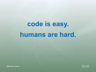 @daniel_davis
code is easy.
humans are hard.
 