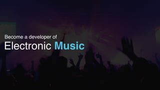Electronic Music
Become a developer of
 