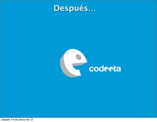 Después…




sábado 14 de enero de 12
 