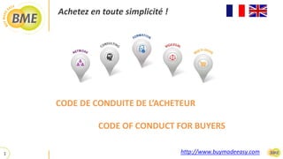 Achetez en toute simplicité !
http://www.buymadeeasy.com
CODE DE CONDUITE DE L’ACHETEUR
CODE OF CONDUCT FOR BUYERS
1
 