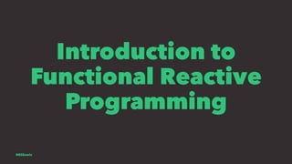 Introduction to
Functional Reactive
Programming
@EliSawic
 