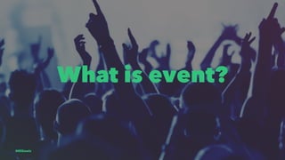 What is event?
@EliSawic
 