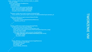 result = compute_client.virtual_machines.create_or_update(
GROUP_NAME,
azure.mgmt.compute.VirtualMachine(
location=REGION,
name=VM_NAME,
os_profile=azure.mgmt.compute.OSProfile(
admin_username=ADMIN_USERNAME,
admin_password=ADMIN_PASSWORD,
computer_name=COMPUTER_NAME,
),
hardware_profile=azure.mgmt.compute.HardwareProfile(
virtual_machine_size=azure.mgmt.compute.VirtualMachineSizeTypes.standard_a0
),
network_profile=azure.mgmt.compute.NetworkProfile(
network_interfaces=[
azure.mgmt.compute.NetworkInterfaceReference(
reference_uri=nic_id,
),
],
),
storage_profile=azure.mgmt.compute.StorageProfile(
os_disk=azure.mgmt.compute.OSDisk(
caching=azure.mgmt.compute.CachingTypes.none,
create_option=azure.mgmt.compute.DiskCreateOptionTypes.from_image,
name=OS_DISK_NAME,
virtual_hard_disk=azure.mgmt.compute.VirtualHardDisk(
uri='https://{0}.blob.core.windows.net/vhds/{1}.vhd'.format(
STORAGE_NAME,
OS_DISK_NAME,
),
),
),
image_reference = azure.mgmt.compute.ImageReference(
publisher=IMAGE_PUBLISHER,
offer=IMAGE_OFFER,
sku=IMAGE_SKU,
version=IMAGE_VERSION,
),
),
),
)
TWORZENIEVM
 