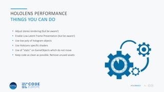 HOLOBASICS 41
HOLOLENS PERFORMANCE
THINGS YOU CAN DO
 Adjust stereo rendering (but be aware!)
 Enable Low Latent Frame Presentation (but be aware!)
 Use low poly of hologram objects
 Use HoloLens specific shaders
 Use of “static” on GameObjects which do not move
 Keep code as clean as possible. Remove unused assets
 