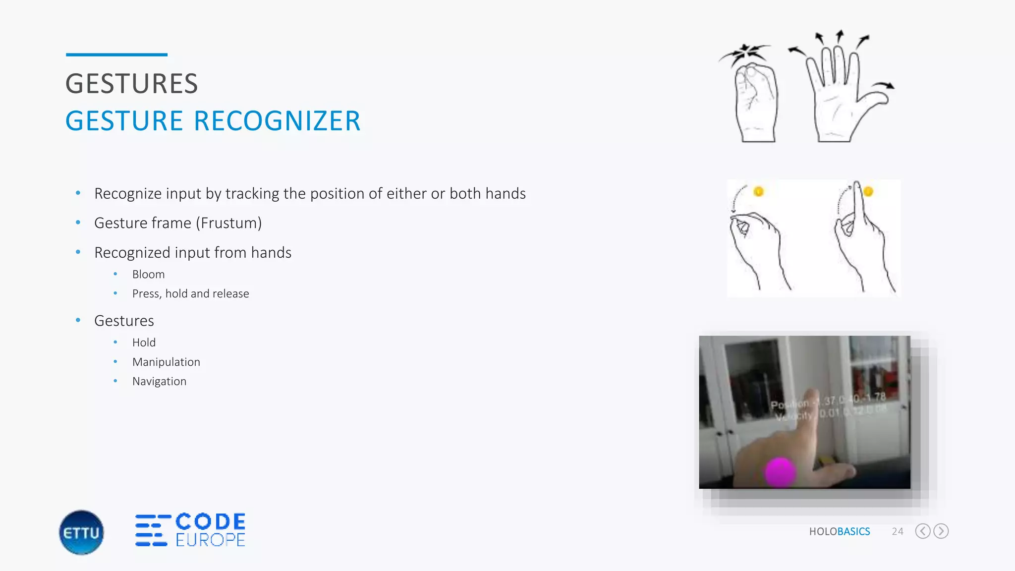 HOLOBASICS 24
GESTURES
GESTURE RECOGNIZER
• Recognize input by tracking the position of either or both hands
• Gesture frame (Frustum)
• Recognized input from hands
• Bloom
• Press, hold and release
• Gestures
• Hold
• Manipulation
• Navigation
 