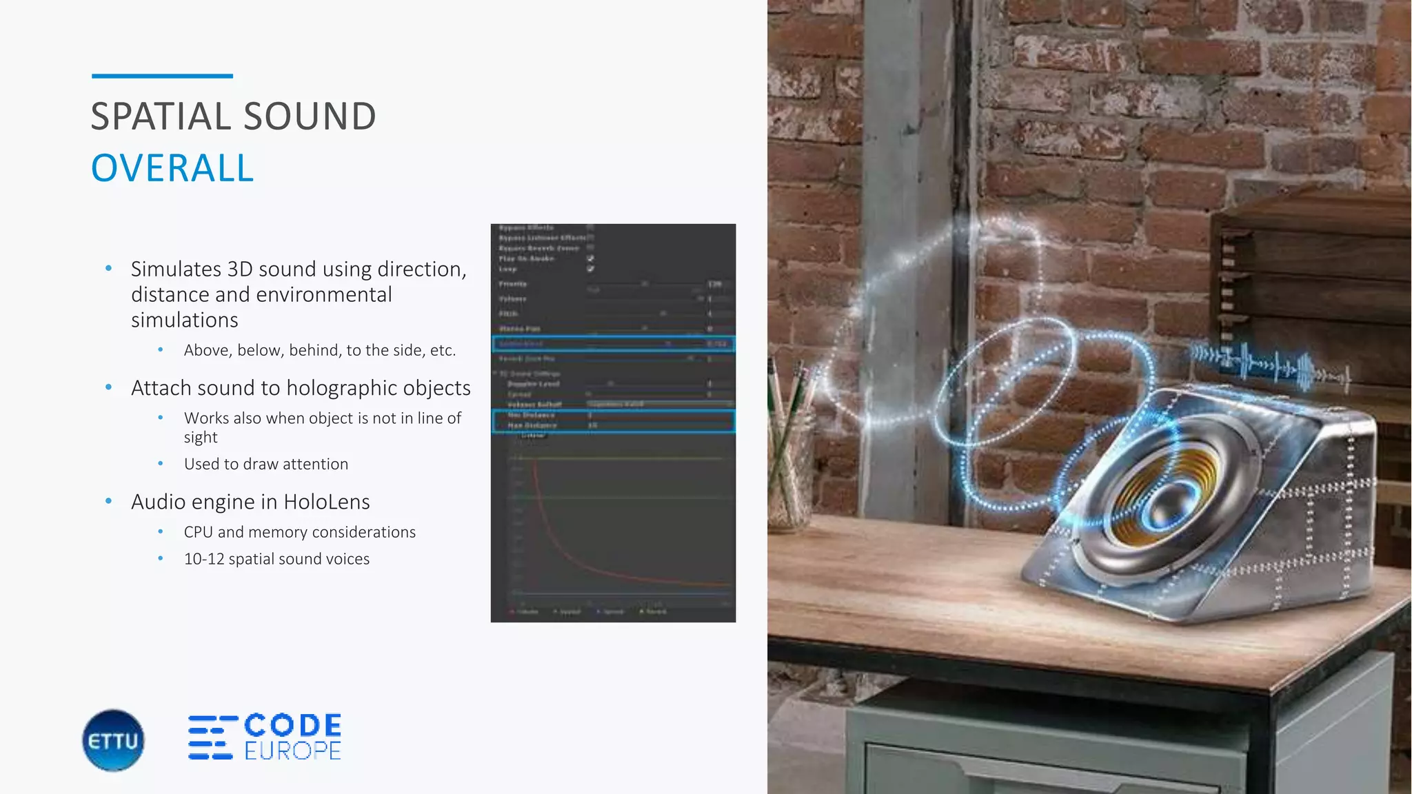 HOLOBASICS 29
SPATIAL SOUND
OVERALL
• Simulates 3D sound using direction,
distance and environmental
simulations
• Above, below, behind, to the side, etc.
• Attach sound to holographic objects
• Works also when object is not in line of
sight
• Used to draw attention
• Audio engine in HoloLens
• CPU and memory considerations
• 10-12 spatial sound voices
 
