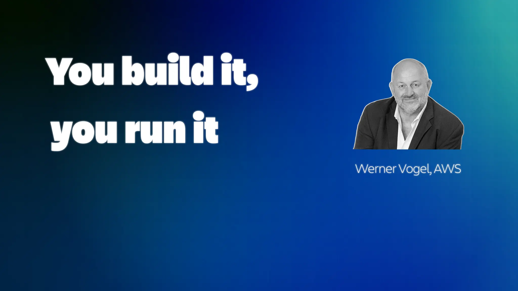 You build it,
you run it
Werner Vogel, AWS
 
