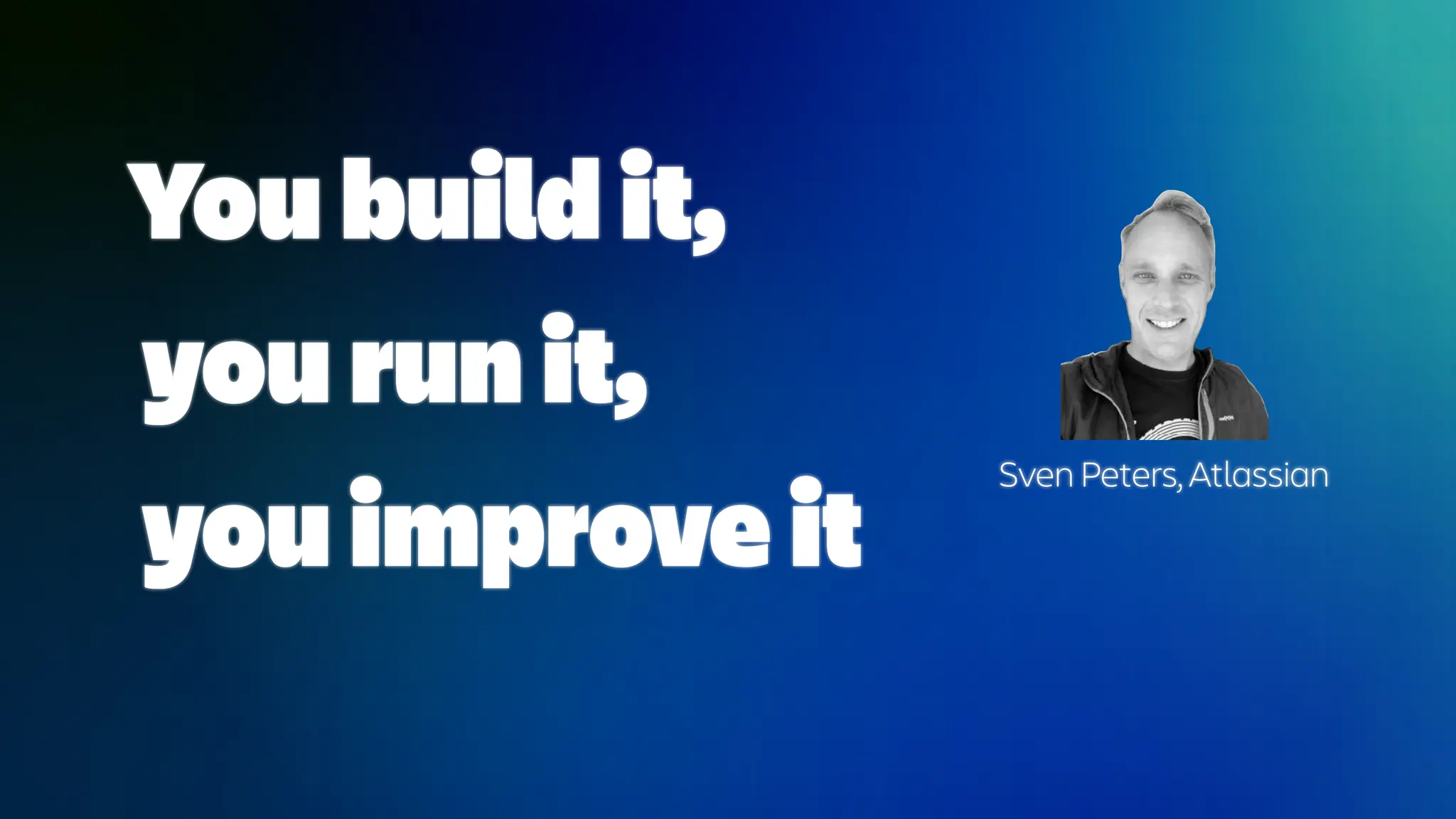 You build it,
you run it,
you improve it
Sven Peters, Atlassian
 