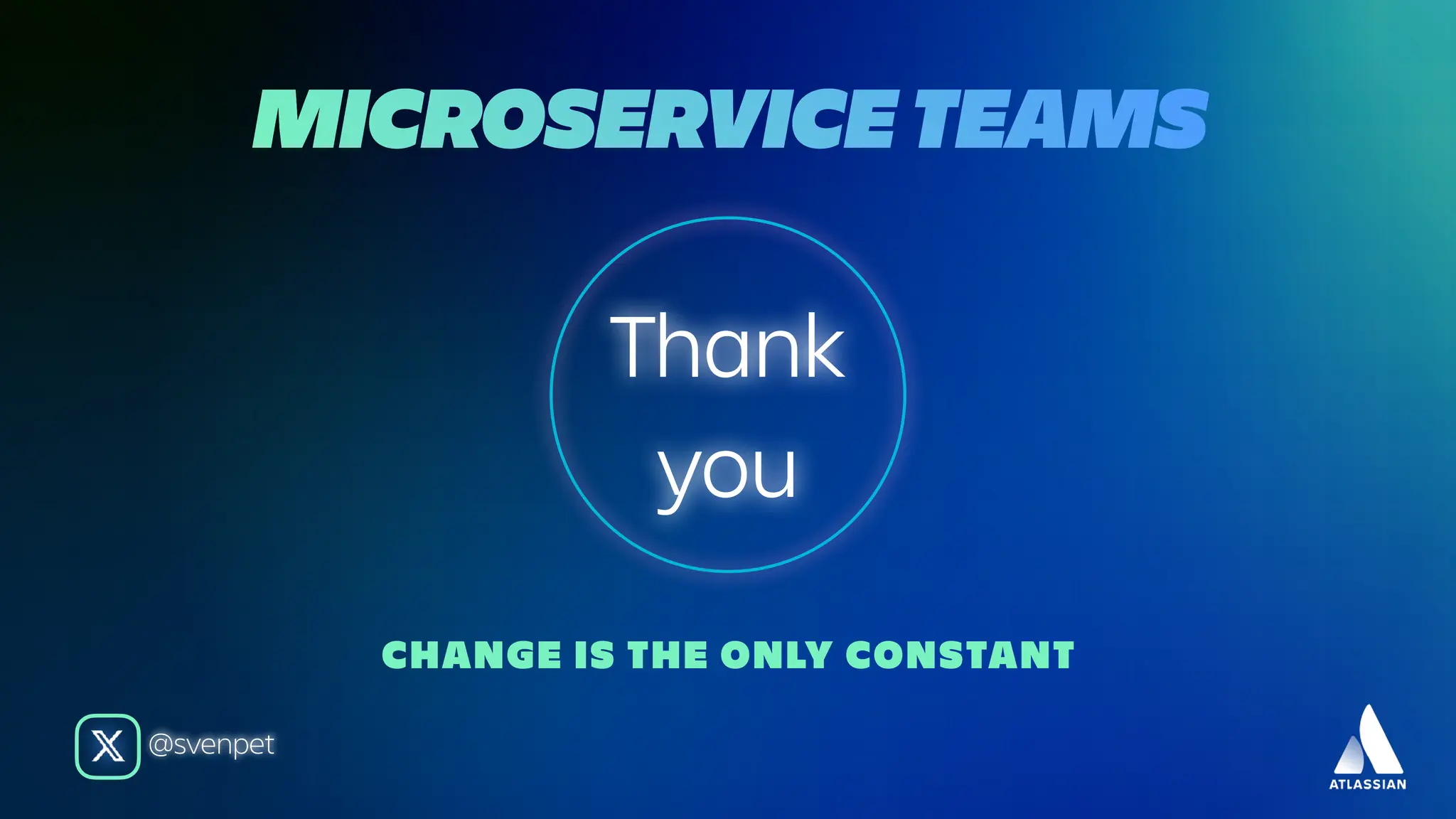Thank
you
@svenpet
CHANGE IS THE ONLY CONSTANT
MICROSERVICE TEAMS
 