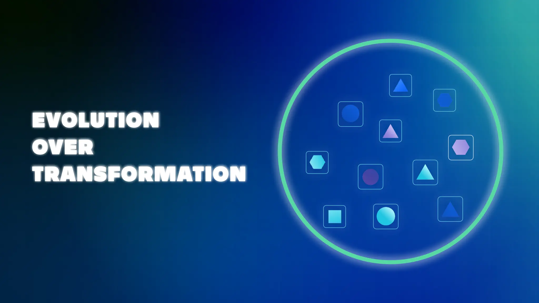 EVOLUTION
OVER
TRANSFORMATION
 