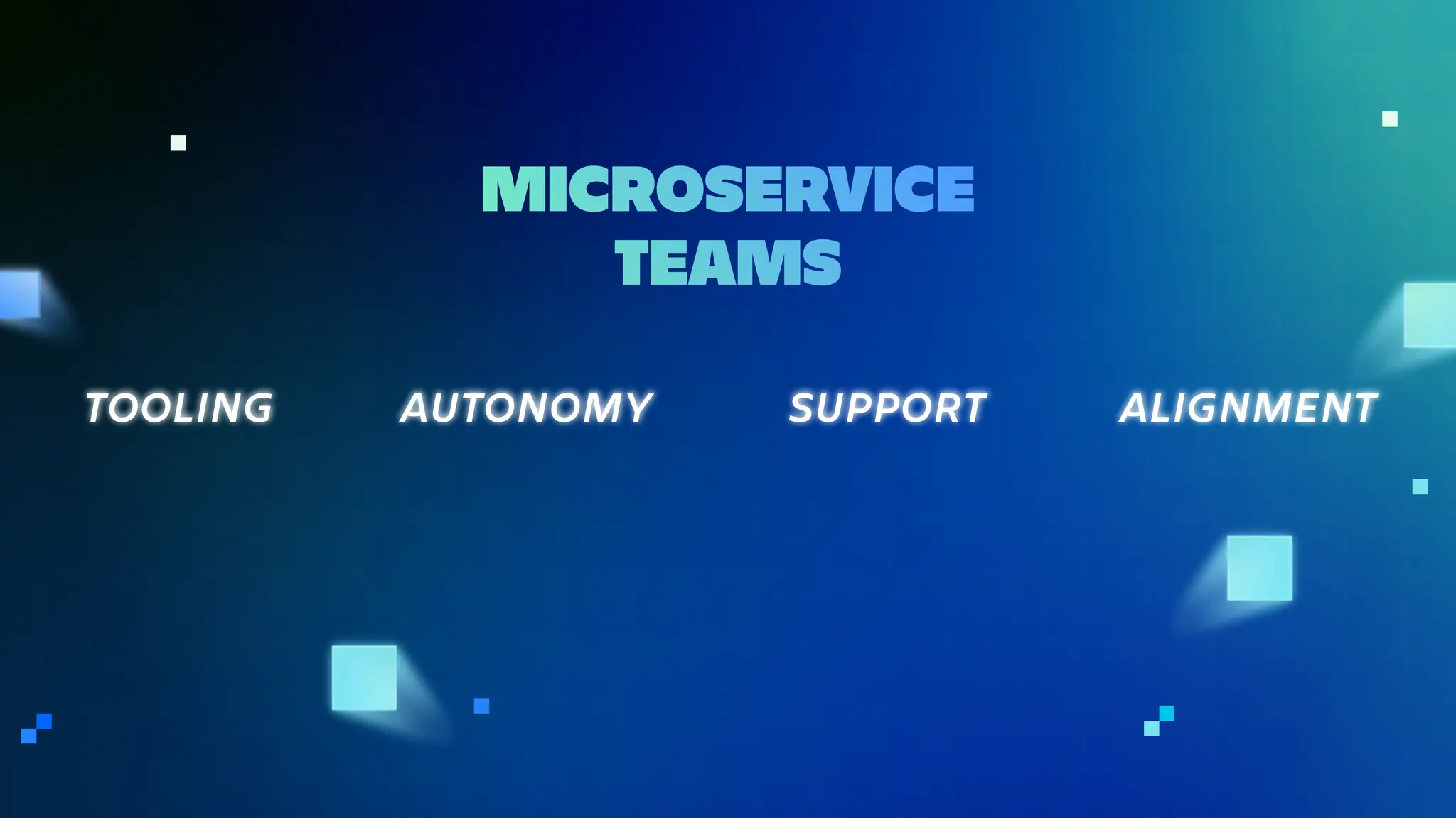 MICROSERVICE
TEAMS
AUTONOMY ALIGNMENT
SUPPORT
TOOLING
 