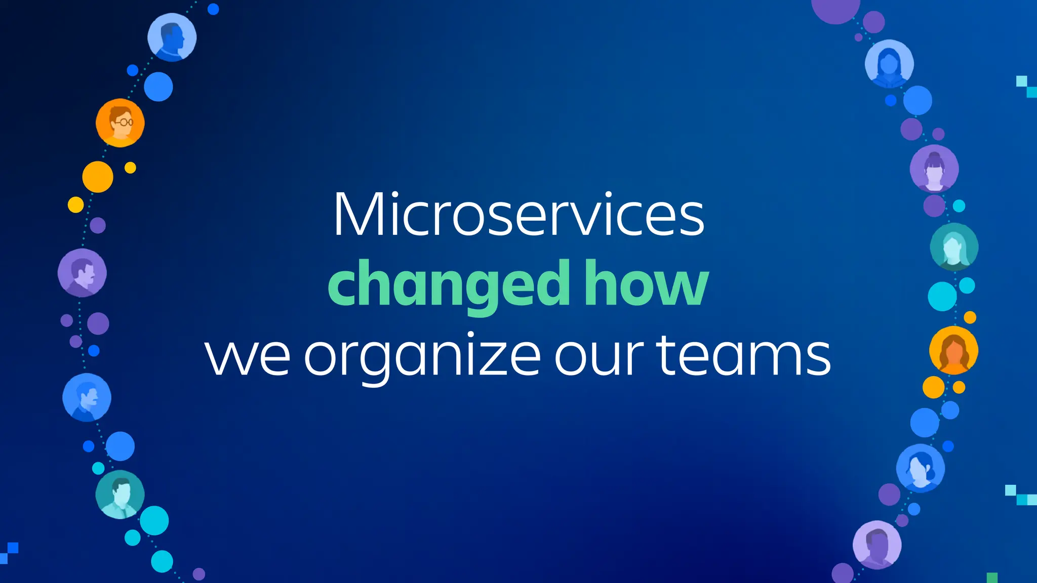 Microservices
changed how
we organize our teams
 