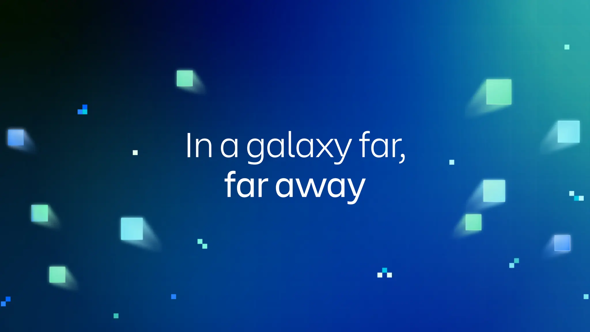 In a galaxy far,
far away
 