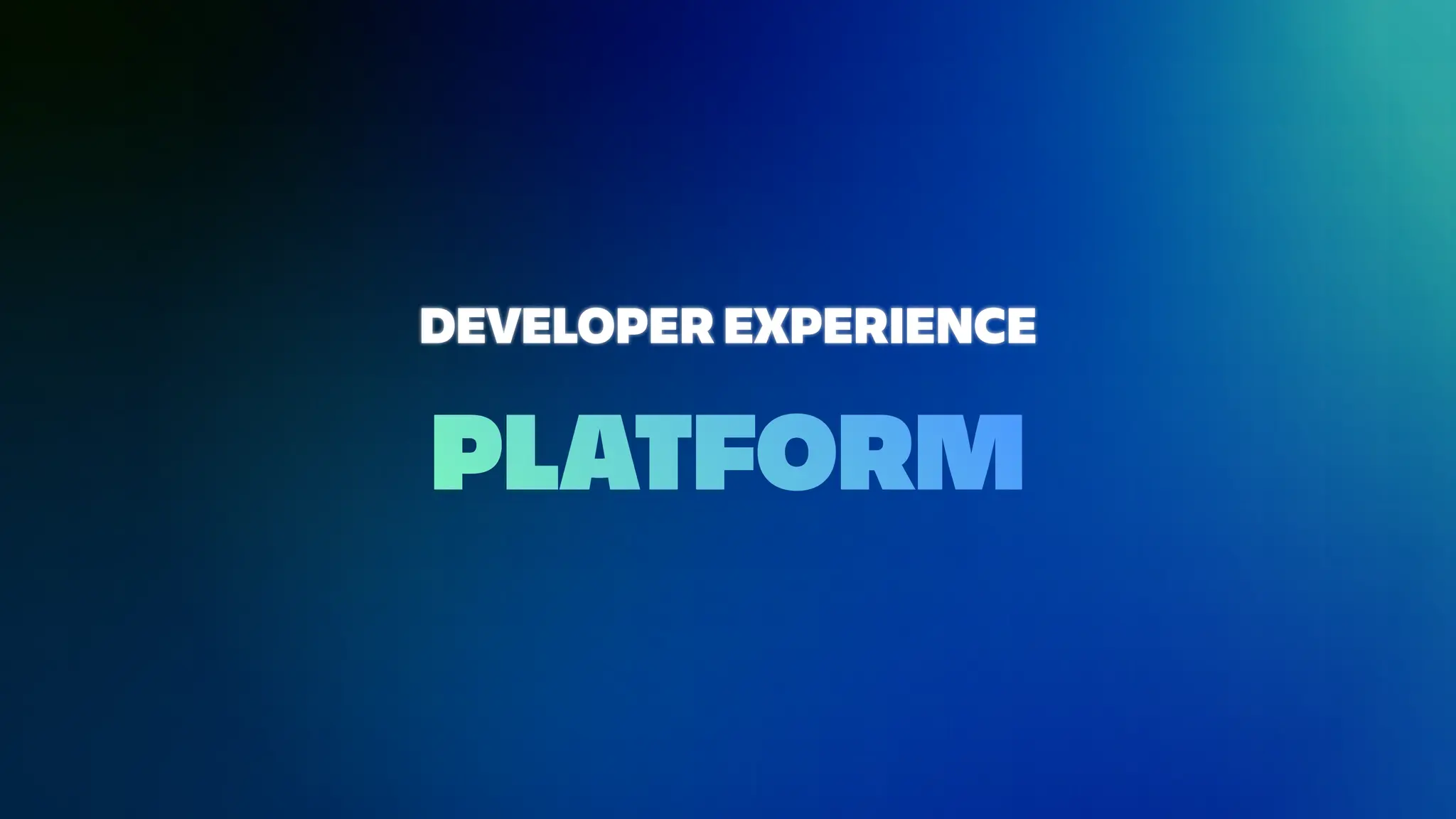 DEVELOPER EXPERIENCE
PLATFORM
 
