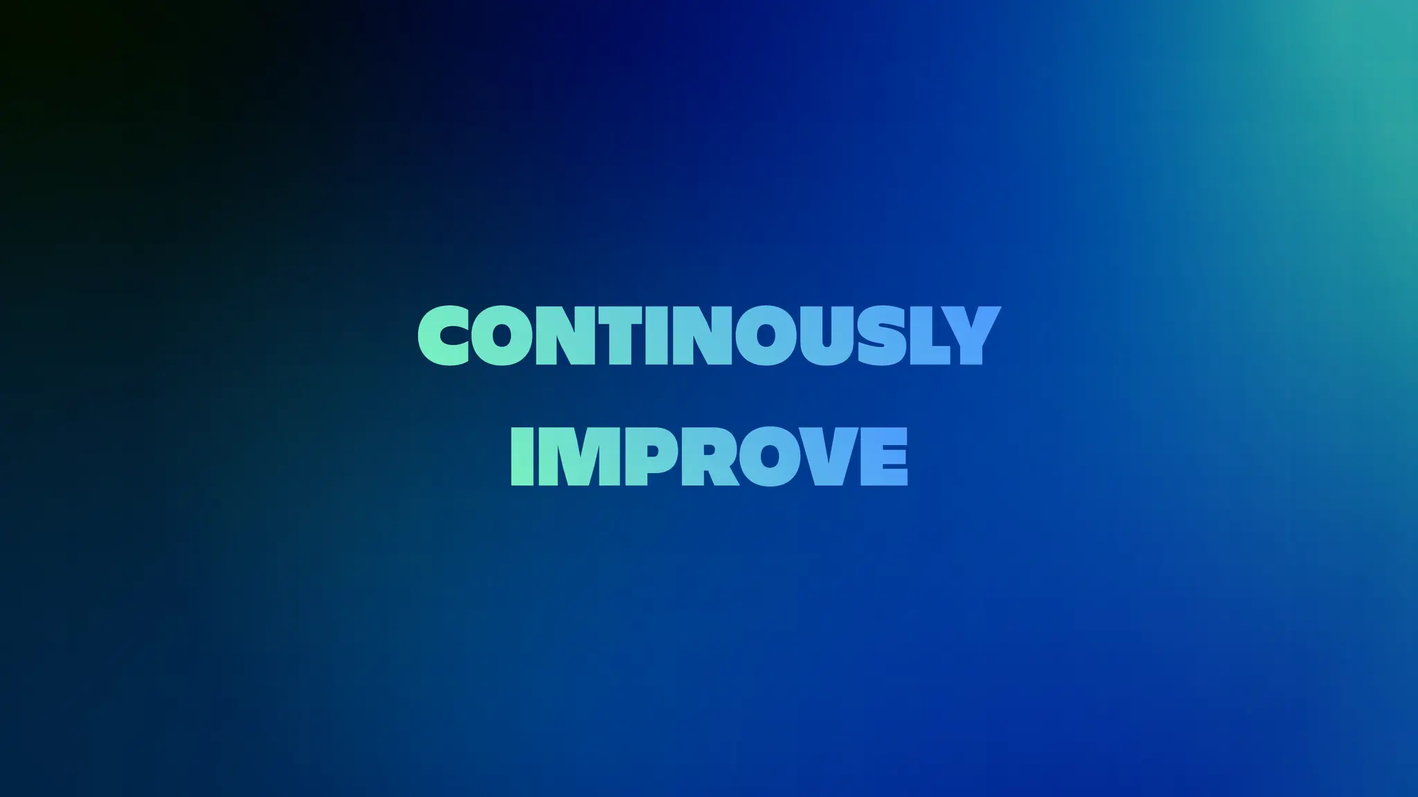 CONTINOUSLY
IMPROVE
 