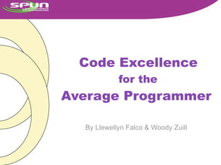 Code Excellence
            for the
Average Programmer

  By Llewellyn Falco & Woody Zuill
 