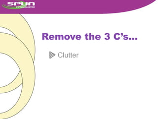 Remove the 3 C’s...
   Clutter
   Complexity
   Cleverness
 