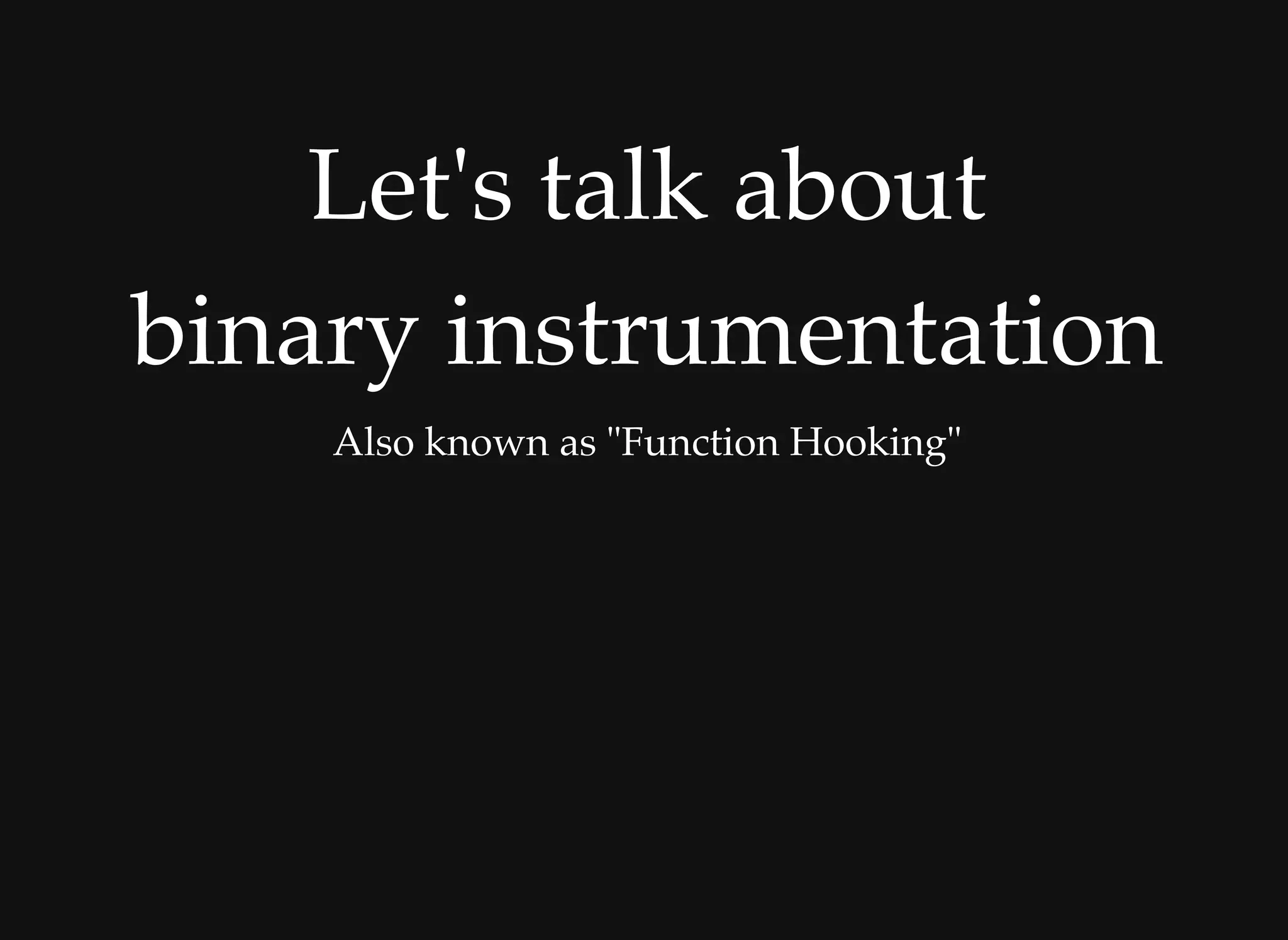 Let's talk aboutLet's talk about
binary instrumentationbinary instrumentation
Also known as "Function Hooking"
 