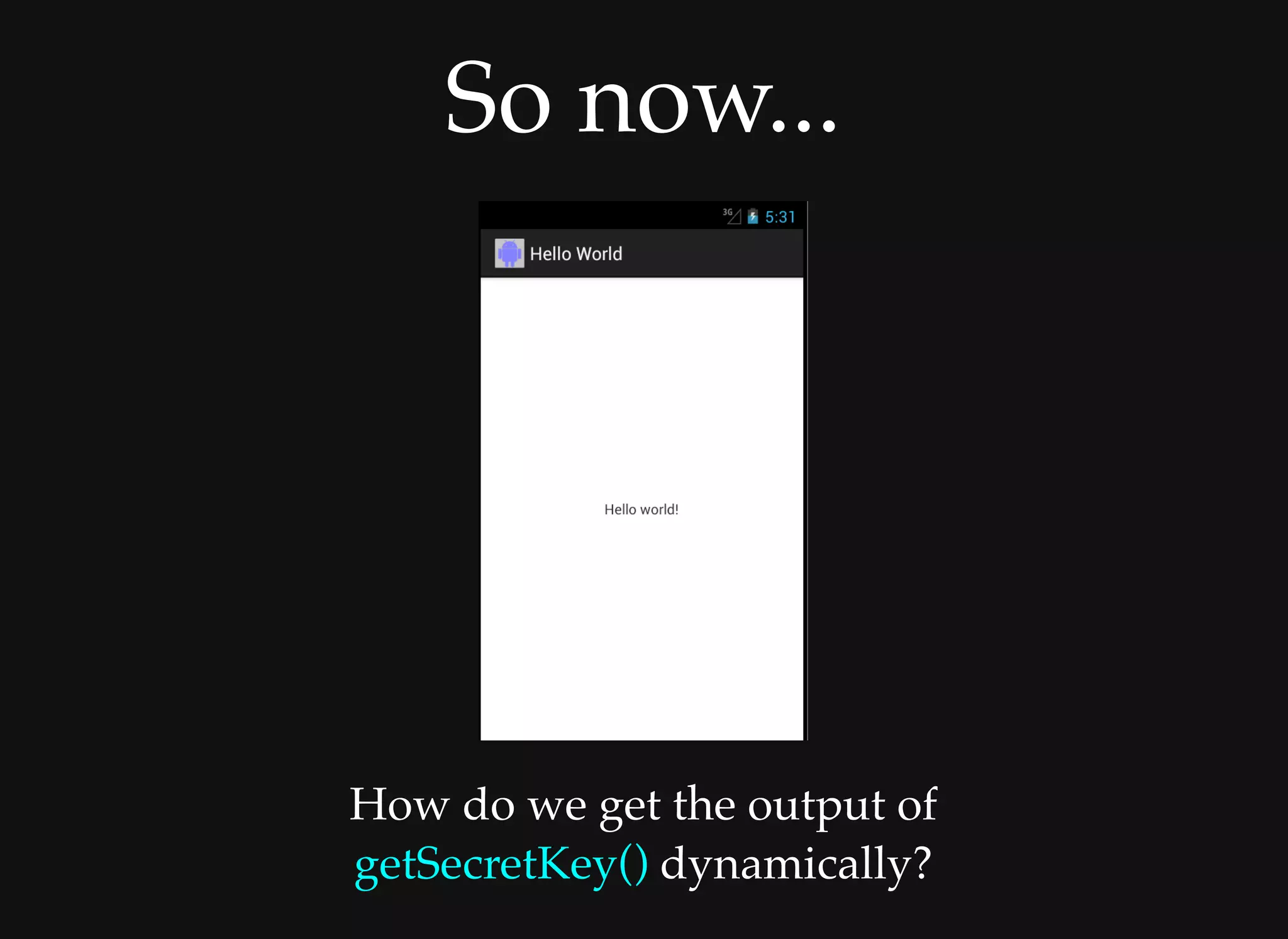 So now...So now...
How do we get the output ofHow do we get the output of
getSecretKey()getSecretKey() dynamically? dynamically?
 