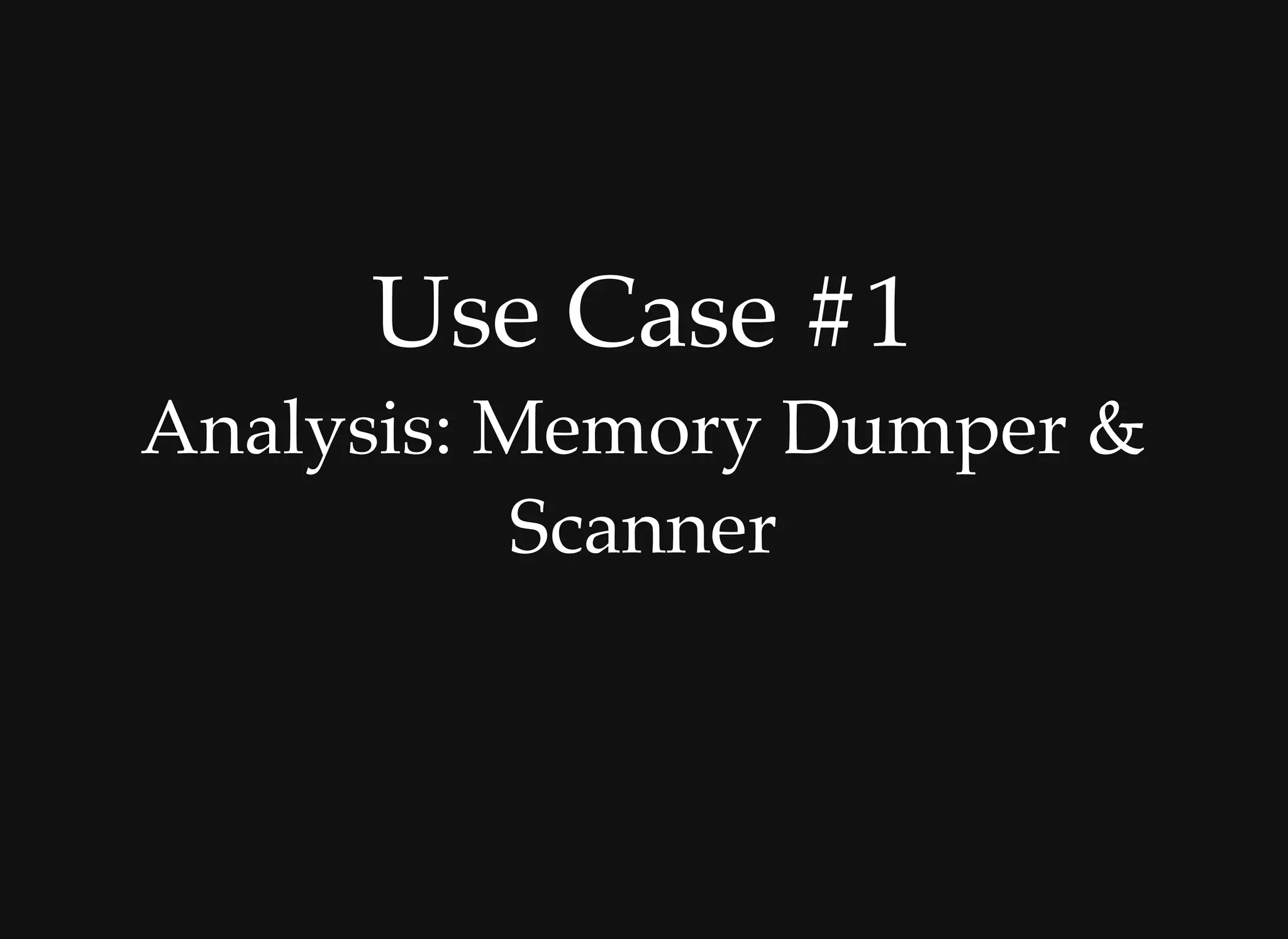 Use Case #1Use Case #1
Analysis: Memory Dumper &Analysis: Memory Dumper &
ScannerScanner
 