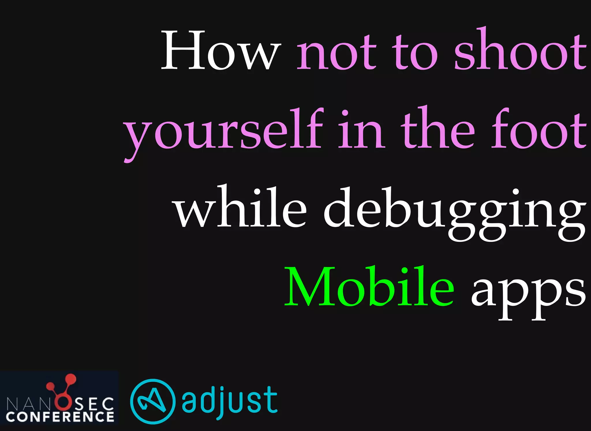 HowHow not to shootnot to shoot
yourself in the footyourself in the foot
while debuggingwhile debugging
MobileMobile appsapps
 
