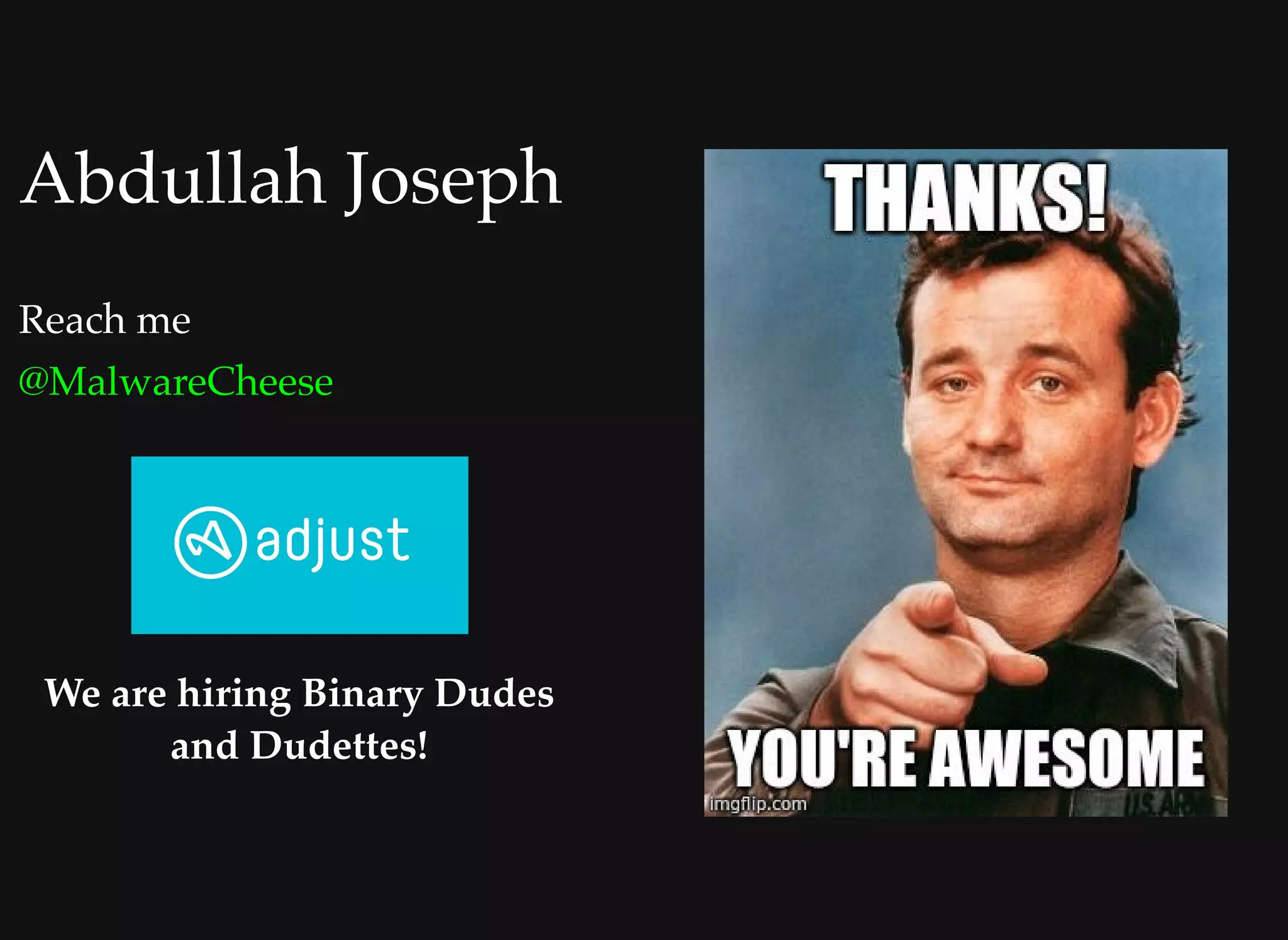 Abdullah JosephAbdullah Joseph
Reach me
@MalwareCheese
We are hiring Binary Dudes
and Dudettes!
 