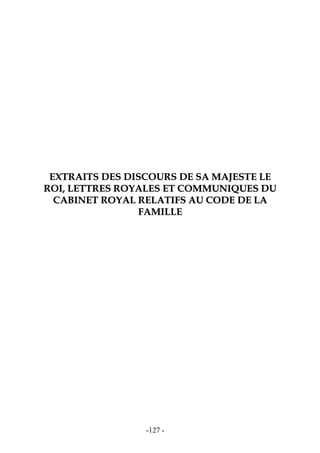 -127-
EEXXTTRRAAIITTSS DDEESS DDIISSCCOOUURRSS DDEE SSAA MMAAJJEESSTTEE LLEE
RROOII,, LLEETTTTRREESS RROOYYAALLEESS EETT CCOOMMMMUUNNIIQQUUEESS DDUU
CCAABBIINNEETT RROOYYAALL RREELLAATTIIFFSS AAUU CCOODDEE DDEE LLAA
FFAAMMIILLLLEE
 