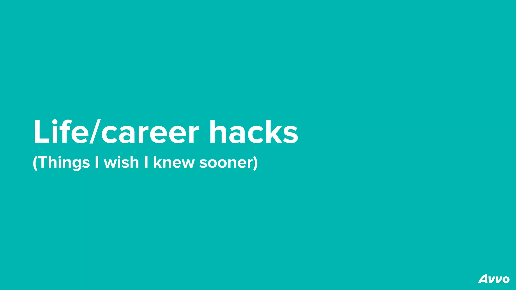 Life/career hacks
(Things I wish I knew sooner)
 