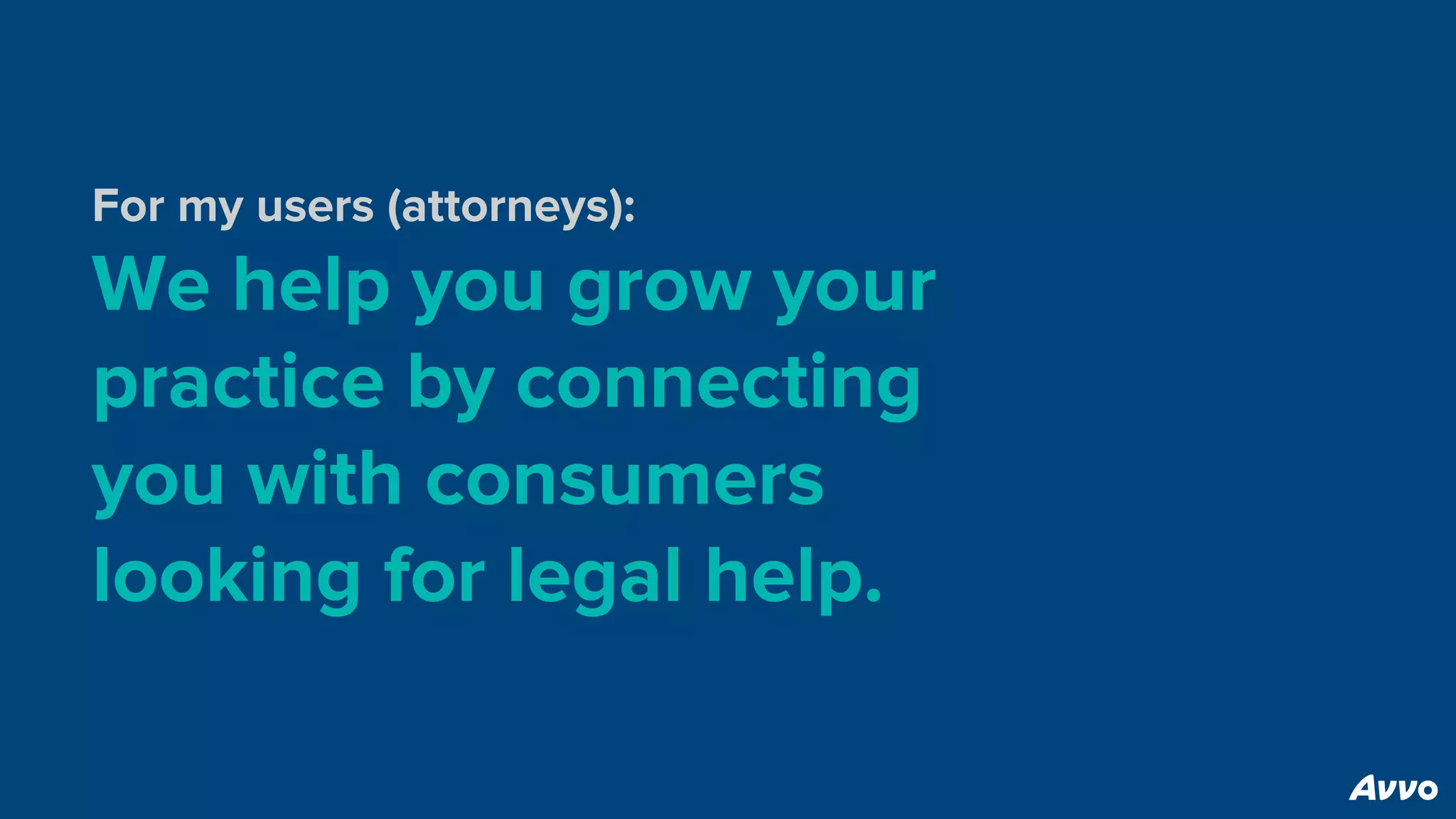 For my users (attorneys):
We help you grow your
practice by connecting
you with consumers
looking for legal help.
 