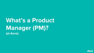 What’s a Product
Manager (PM)?
(at Avvo)
 