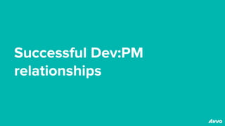 Successful Dev:PM
relationships
 