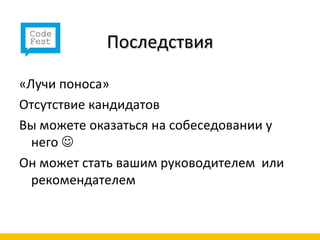 Последствия

«Лучи поноса»
Отсутствие кандидатов
Вы можете оказаться на собеседовании у
  него 
Он может стать вашим руководителем или
  рекомендателем
 