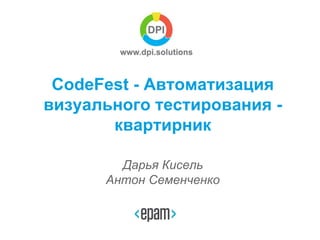 CodeFest - Автоматизация
визуального тестирования -
квартирник
Дарья Кисель
Антон Семенченко
 