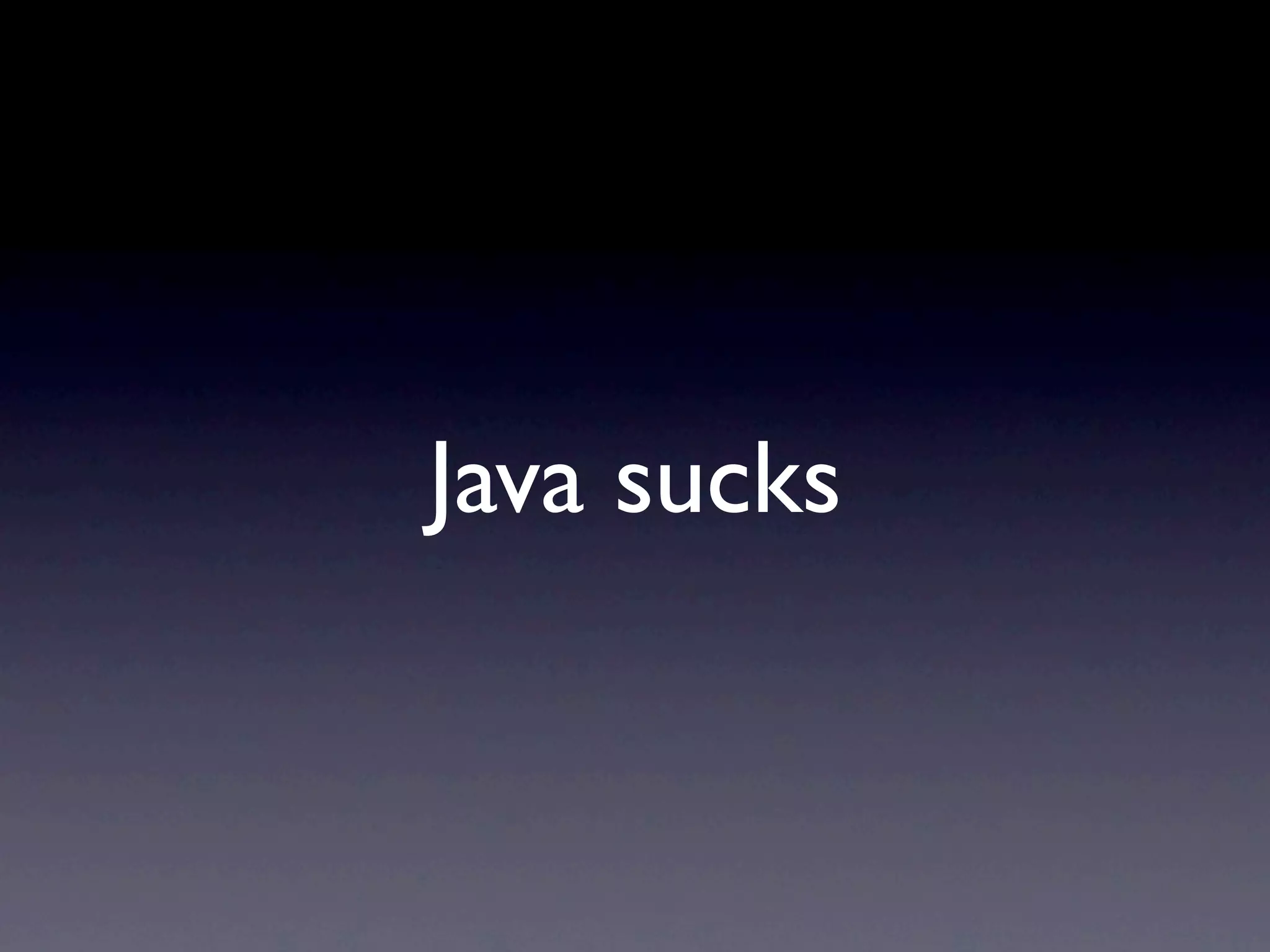 Java sucks
 