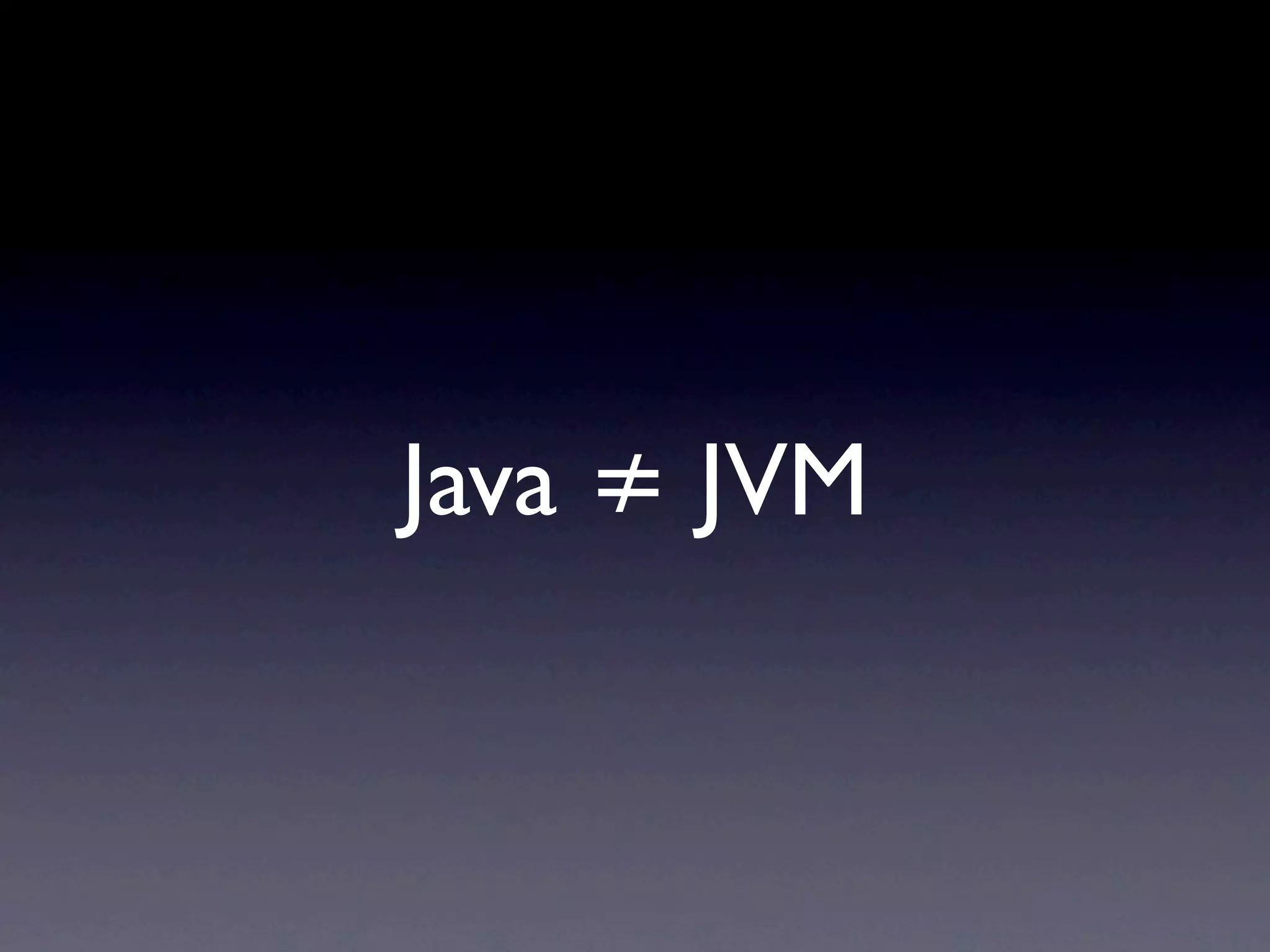 Java ≠ JVM
 
