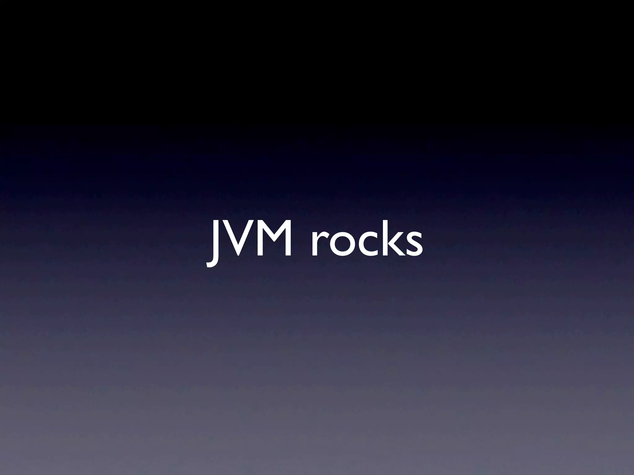 JVM rocks
 