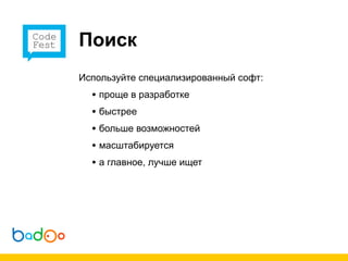 Поиск
Используйте специализированный софт:
  • проще в разработке
  • быстрее
  • больше возможностей
  • масштабируется
  • а главное, лучше ищет
 