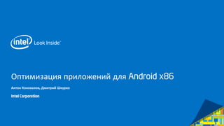 Оптимизация приложений для Android x86
Антон Коновалов, Дмитрий Шкурко
Intel Corporation
 
