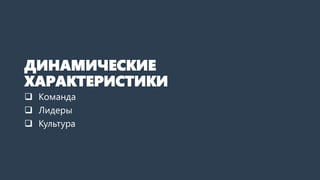 ДИНАМИЧЕСКИЕ
ХАРАКТЕРИСТИКИ
 Команда
 Лидеры
 Культура
 