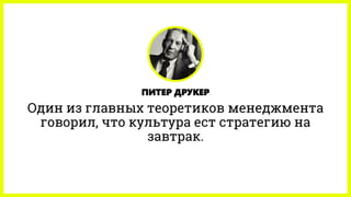 ПИТЕР ДРУКЕР
Один из главных теоретиков менеджмента
говорил, что культура ест стратегию на
завтрак.
 