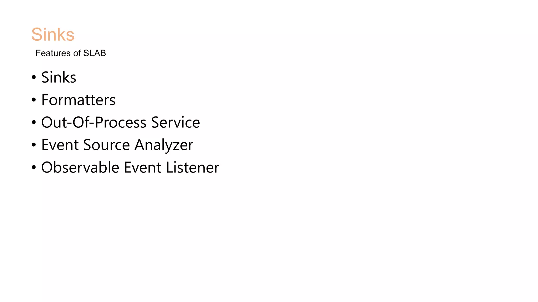 • Sinks
• Formatters
• Out-Of-Process Service
• Event Source Analyzer
• Observable Event Listener
Sinks
Features of SLAB
 
