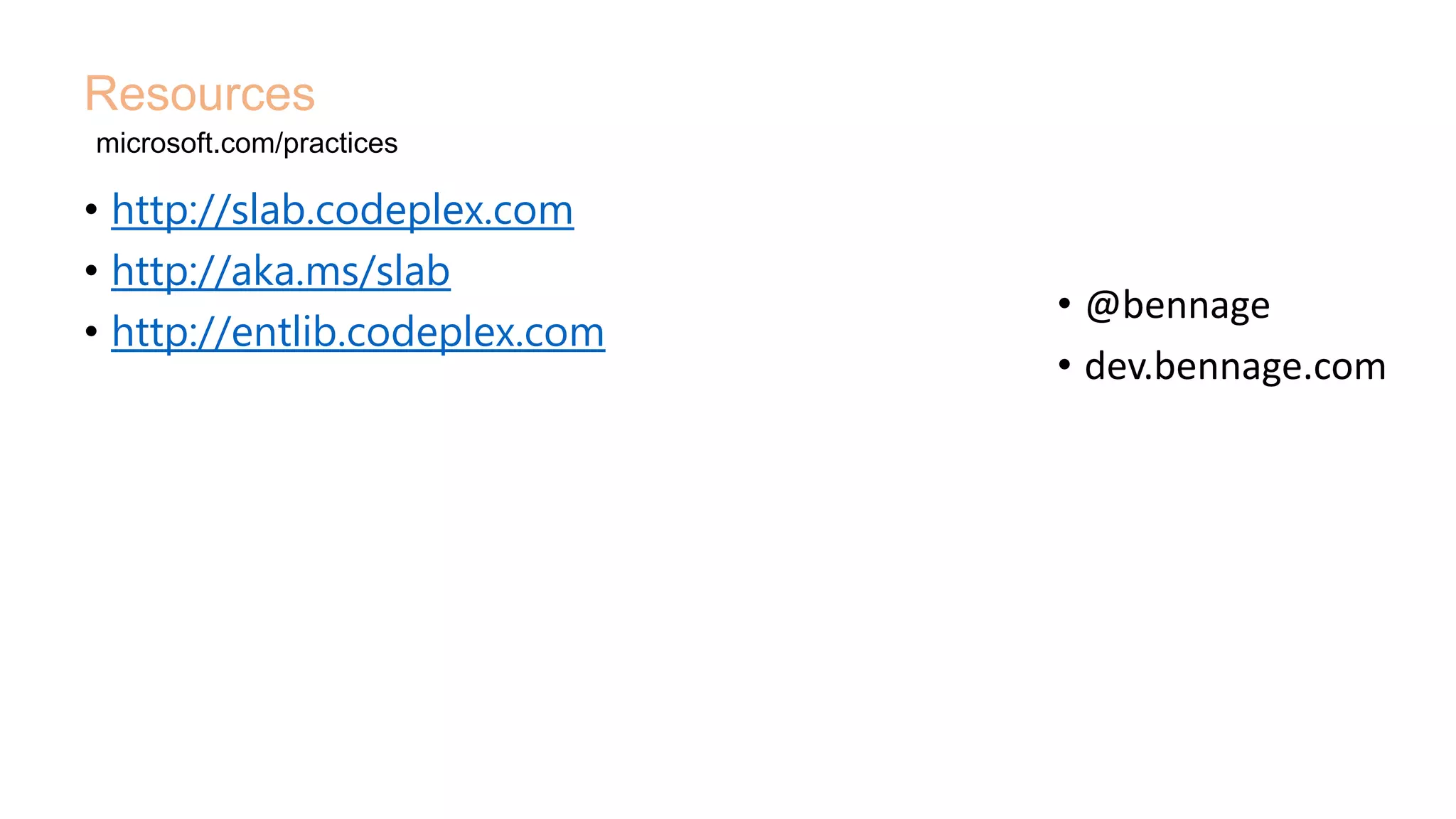 • http://slab.codeplex.com
• http://aka.ms/slab
• http://entlib.codeplex.com
Resources
microsoft.com/practices
• @bennage
• dev.bennage.com
 