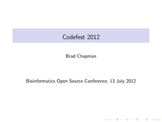 Codefest 2012

                  Brad Chapman




Bioinformatics Open Source Conference, 13 July 2012
 