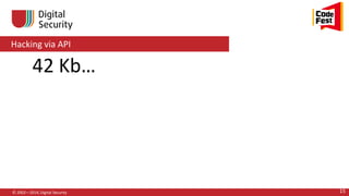Hacking via API
© 2002—2014, Digital Security 15
42 Kb…
 