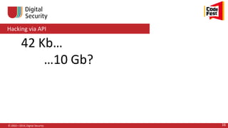 Hacking via API
© 2002—2014, Digital Security 16
42 Kb…
…10 Gb?
 