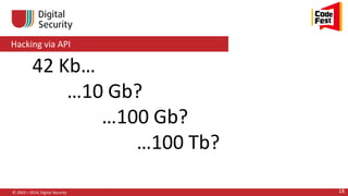 Hacking via API
© 2002—2014, Digital Security 18
42 Kb…
…10 Gb?
…100 Gb?
…100 Tb?
 