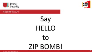 Hacking via API
© 2002—2014, Digital Security 20
Say
HELLO
to
ZIP BOMB!
 