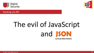 Hacking via API
© 2002—2014, Digital Security 21
The evil of JavaScript
and
 
