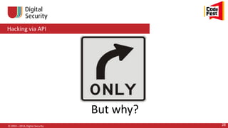Hacking via API
© 2002—2014, Digital Security 28
But why?
 